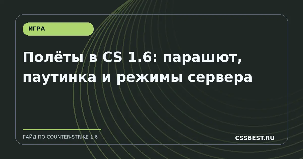 Полёты в CS 1.6: парашют, паутинка и режимы сервера